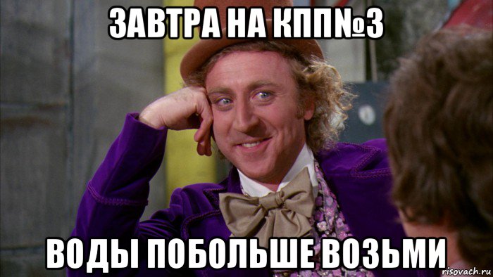 завтра на кпп№3 воды побольше возьми, Мем Ну давай расскажи (Вилли Вонка)