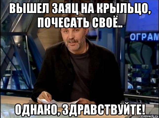 вышел заяц на крыльцо, почесать своё.. однако, здравствуйте!, Мем Однако Здравствуйте