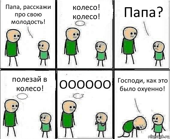 Папа, расскажи про свою молодость! колесо! колесо! Папа? полезай в колесо! ОООООО Господи, как это было охуенно!, Комикс Воспоминания отца