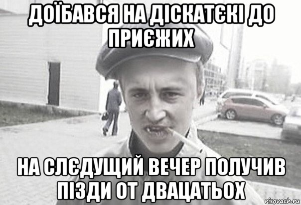 доїбався на діскатєкі до приєжих на слєдущий вечер получив пізди от двацатьох, Мем Пацанська философия