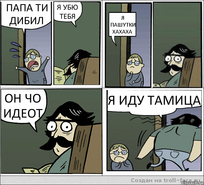ПАПА ТИ ДИБИЛ Я УБЮ ТЕБЯ Я ПАШУТКИ ХАХАХА ОН ЧО ИДЕОТ Я ИДУ ТАМИЦА, Комикс  папа и сын комикс2