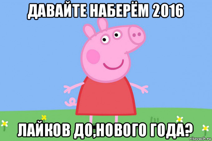 давайте наберём 2016 лайков до,нового года?, Мем Пеппа