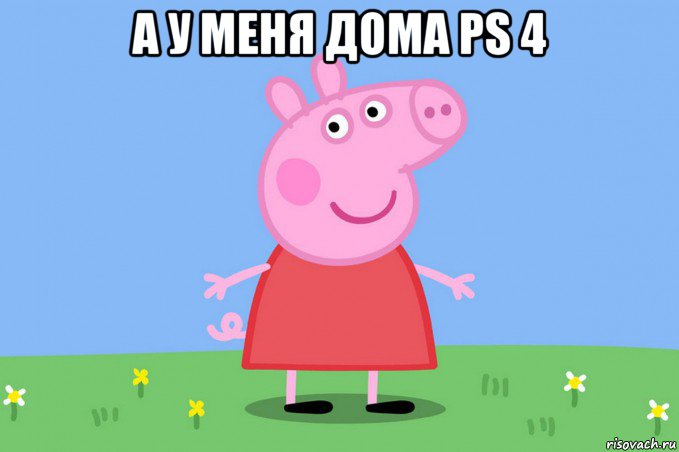 а у меня дома ps 4 , Мем Пеппа