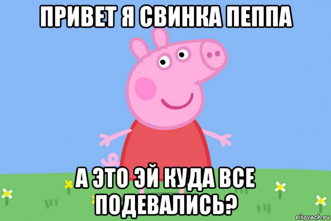 привет я свинка пеппа а это эй куда все подевались?, Мем Пеппа