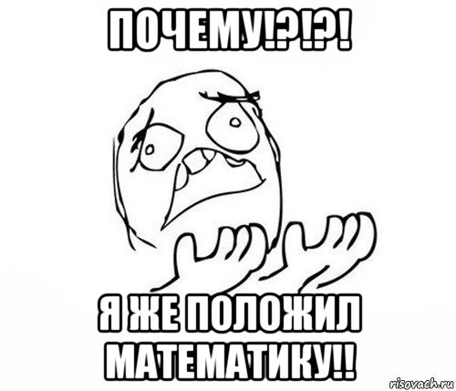 почему!?!?! я же положил математику!!, Мем   почему