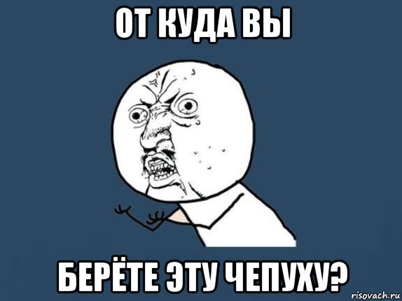 от куда вы берёте эту чепуху?