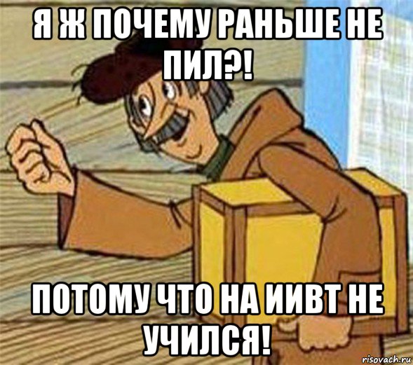 я ж почему раньше не пил?! потому что на иивт не учился!, Мем Почтальон Печкин