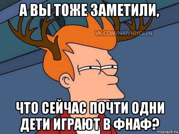 а вы тоже заметили, что сейчас почти одни дети играют в фнаф?, Мем  Подозрительный олень