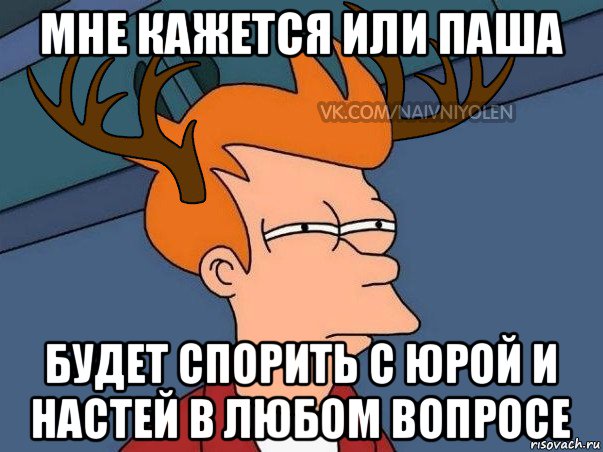 мне кажется или паша будет спорить с юрой и настей в любом вопросе, Мем  Подозрительный олень