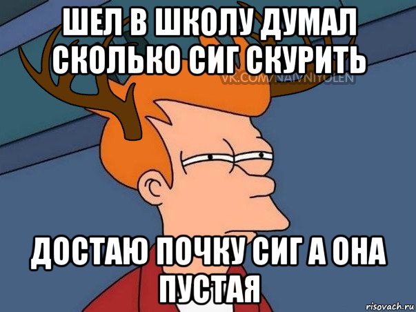 шел в школу думал сколько сиг скурить достаю почку сиг а она пустая, Мем  Подозрительный олень