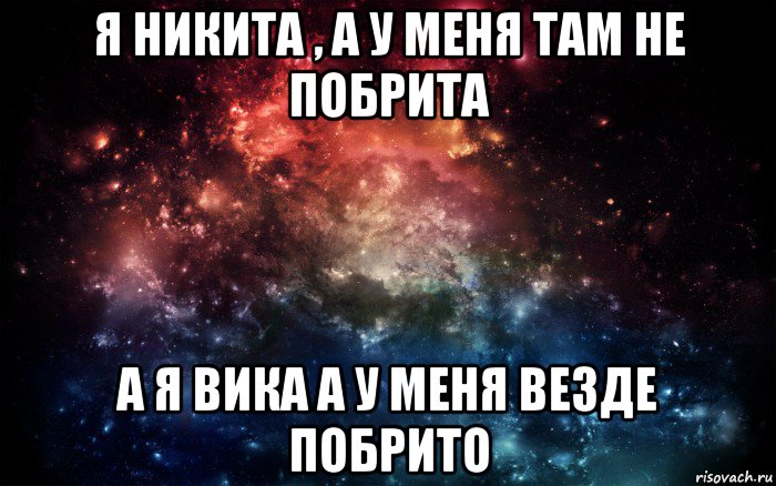 я никита , а у меня там не побрита а я вика а у меня везде побрито, Мем Просто космос