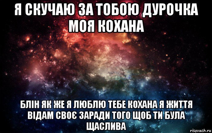 я скучаю за тобою дурочка моя кохана блін як же я люблю тебе кохана я життя відам своє заради того щоб ти була щаслива, Мем Просто космос