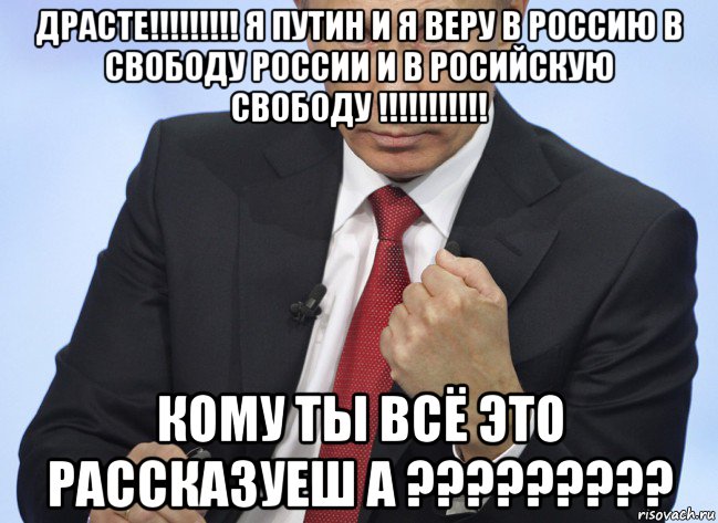 драсте!!!!!!!!! я путин и я веру в россию в свободу россии и в росийскую свободу !!!!!!!!!!! кому ты всё это рассказуеш а ?????????, Мем Путин показывает кулак