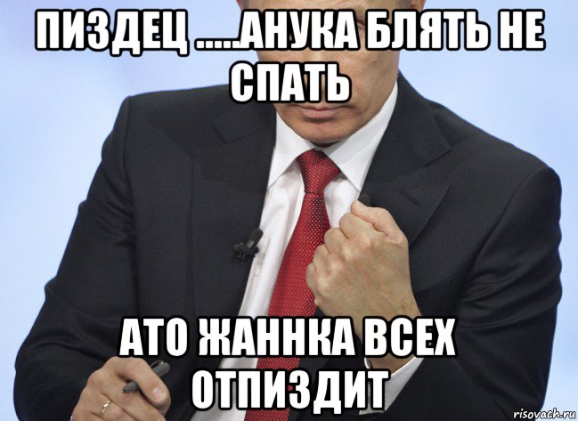 пиздец .....анука блять не спать ато жаннка всех отпиздит, Мем Путин показывает кулак