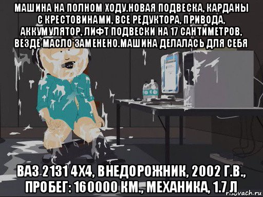 машина на полном ходу.новая подвеска, карданы с крестовинами, все редуктора, привода, аккумулятор, лифт подвески на 17 сантиметров, везде масло заменено.машина делалась для себя ваз 2131 4x4, внедорожник, 2002 г.в., пробег: 160000 км., механика, 1.7 л, Мем    Рэнди Марш