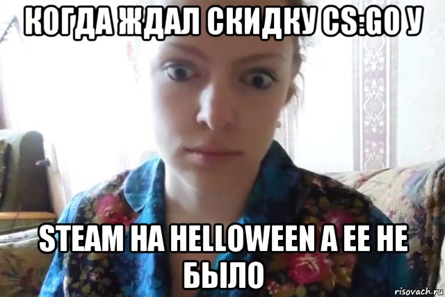 когда ждал скидку cs:go у steam на helloween а ее не было, Мем    Скайп файлообменник