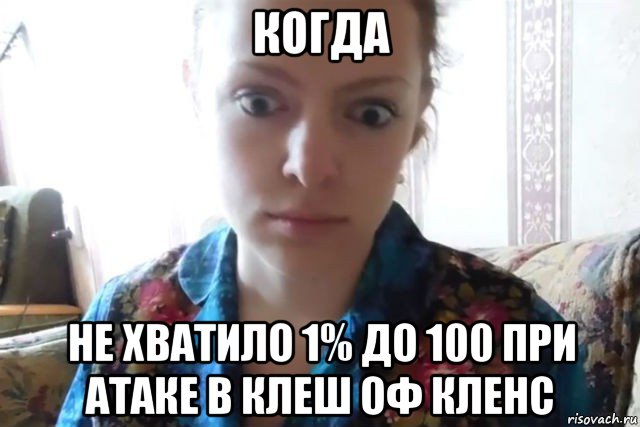 когда не хватило 1% до 100 при атаке в клеш оф кленс, Мем    Скайп файлообменник