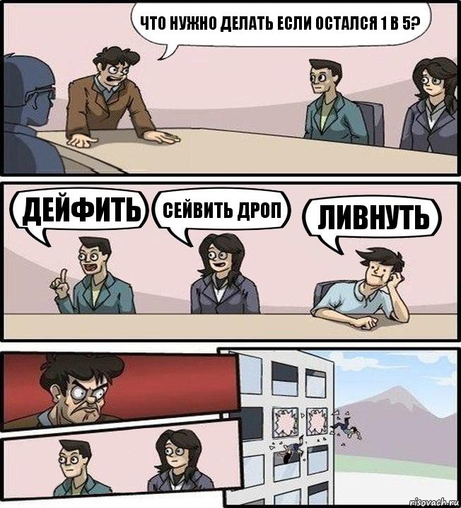 что нужно делать если остался 1 в 5? дейфить сейвить дроп ливнуть, Комикс Совещание (выкинули из окна)