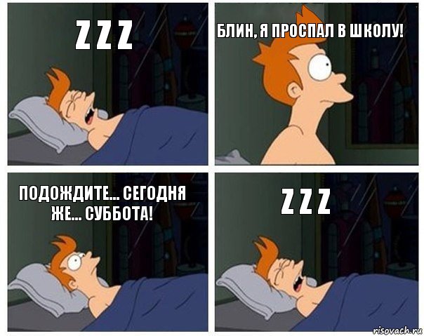 Z z z Блин, я проспал в школу! Подождите... Сегодня же... суббота! Z Z Z, Комикс    Страшный сон Фрая