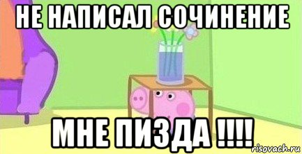 не написал сочинение мне пизда !!!!