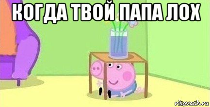 когда твой папа лох 