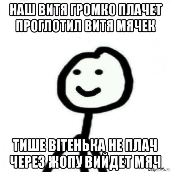 наш витя громко плачет проглотил витя мячек тише вітенька не плач через жопу вийдет мяч, Мем Теребонька (Диб Хлебушек)