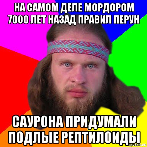 на самом деле мордором 7000 лет назад правил перун саурона придумали подлые рептилоиды, Мем Типичный долбослав