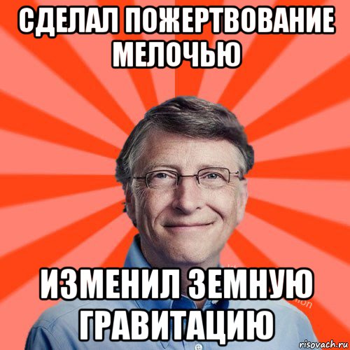 сделал пожертвование мелочью изменил земную гравитацию, Мем Типичный Миллиардер (Билл Гейст)