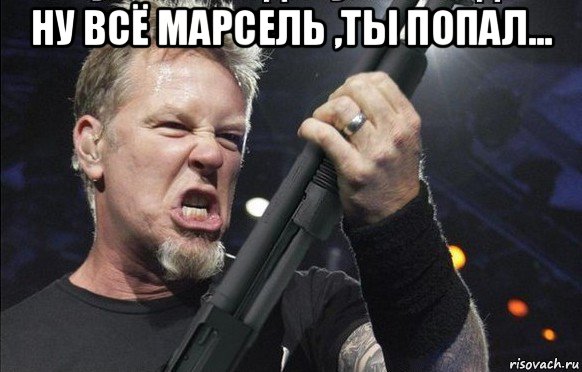 ну всё марсель ,ты попал... , Мем То чувство когда