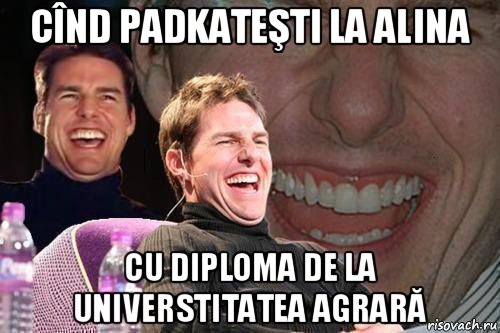 cînd padkateşti la alina cu diploma de la universtitatea agrară, Мем том круз