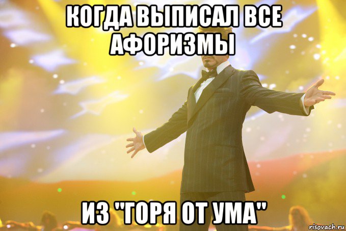 когда выписал все афоризмы из "горя от ума", Мем Тони Старк (Роберт Дауни младший)