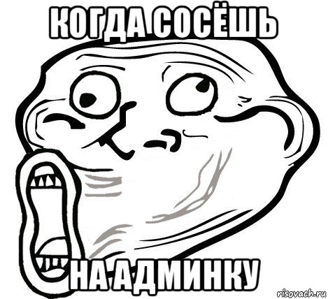 когда сосёшь на админку, Мем  Trollface LOL