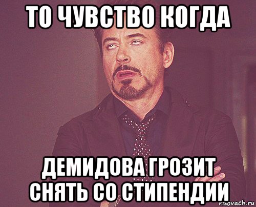 то чувство когда демидова грозит снять со стипендии, Мем твое выражение лица