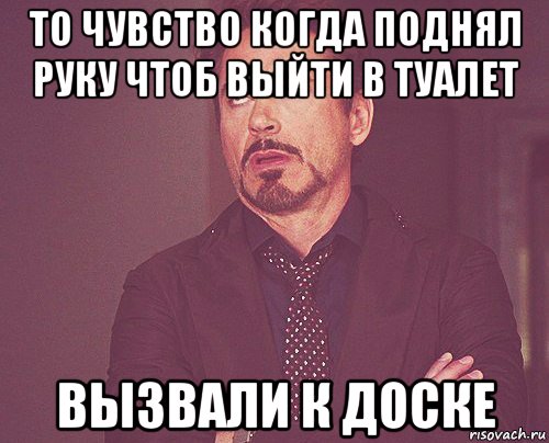 то чувство когда поднял руку чтоб выйти в туалет вызвали к доске, Мем твое выражение лица