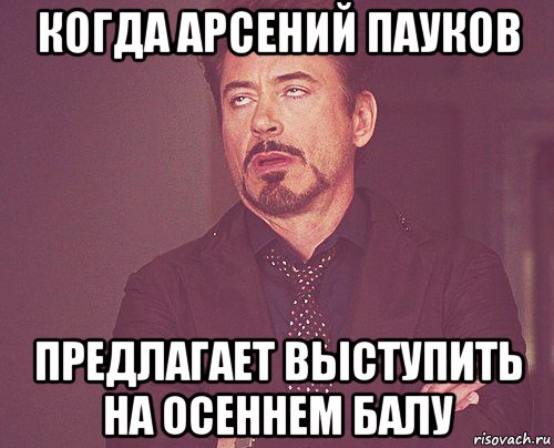 когда арсений пауков предлагает выступить на осеннем балу, Мем твое выражение лица