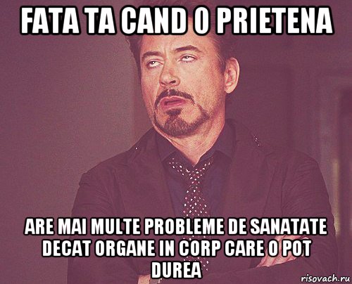 fata ta cand 0 prietena are mai multe probleme de sanatate decat organe in corp care o pot durea, Мем твое выражение лица