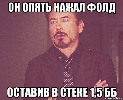 он опять нажал фолд оставив в стеке 1,5 бб, Мем твое выражение лица