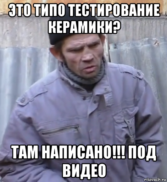 это типо тестирование керамики? там написано!!! под видео, Мем  Ты втираешь мне какую то дичь