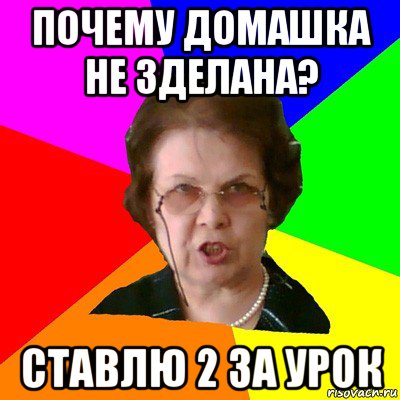 почему домашка не зделана? ставлю 2 за урок, Мем Типичная училка