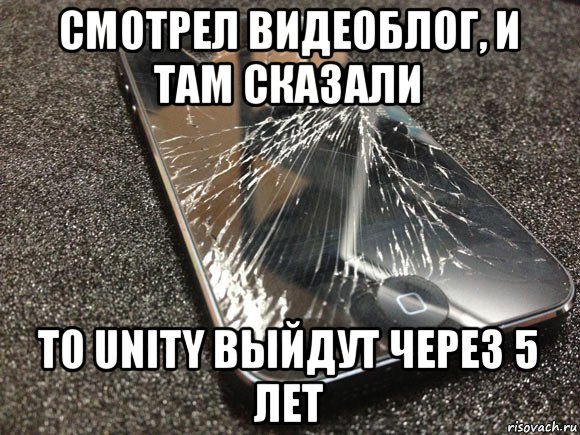 смотрел видеоблог, и там сказали to unity выйдут через 5 лет, Мем узбагойся