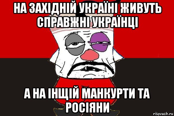 на західній україні живуть справжні українці а на інщій манкурти та росіяни, Мем ватник