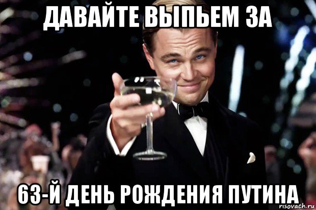 давайте выпьем за 63-й день рождения путина, Мем Великий Гэтсби (бокал за тех)