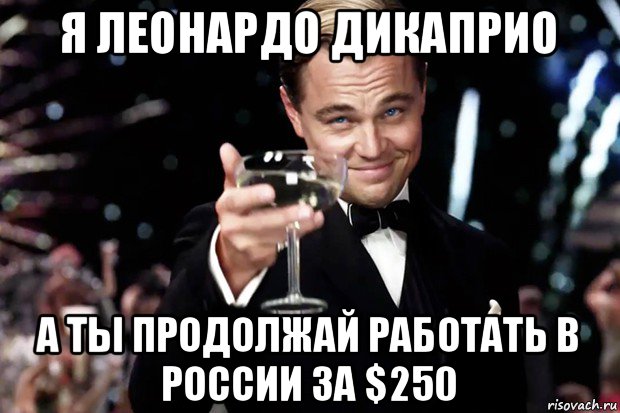 я леонардо дикаприо а ты продолжай работать в россии за $250, Мем Великий Гэтсби (бокал за тех)