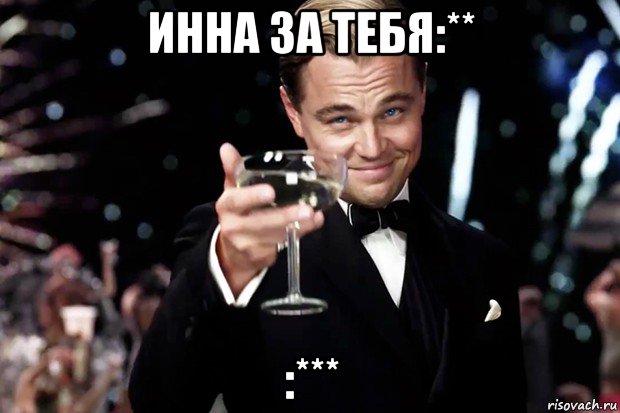 инна за тебя:** :***, Мем Великий Гэтсби (бокал за тех)