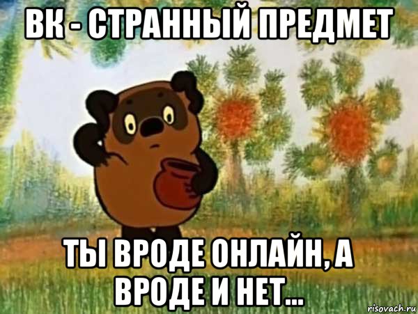 вк - странный предмет ты вроде онлайн, а вроде и нет..., Мем Винни пух чешет затылок