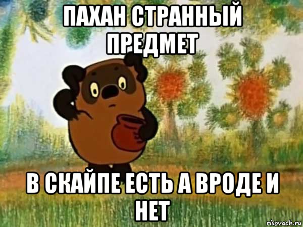 пахан странный предмет в скайпе есть а вроде и нет, Мем Винни пух чешет затылок