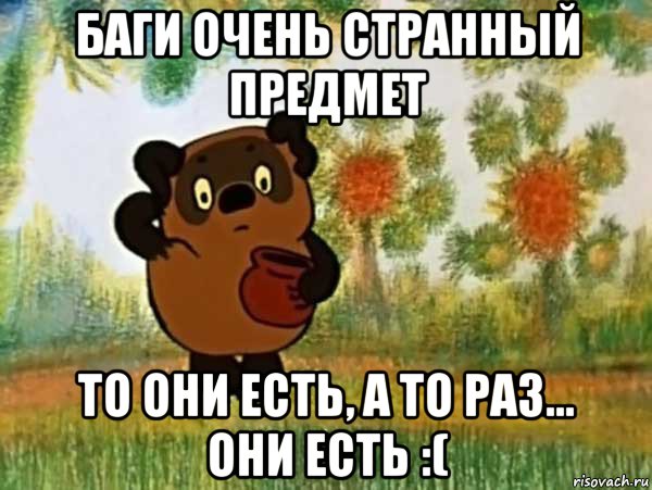 баги очень странный предмет то они есть, а то раз... они есть :(, Мем Винни пух чешет затылок