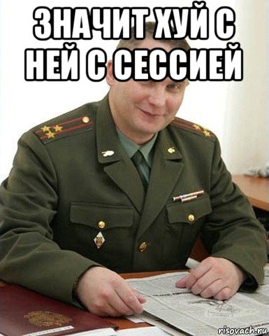 значит хуй с ней с сессией , Мем Военком (полковник)