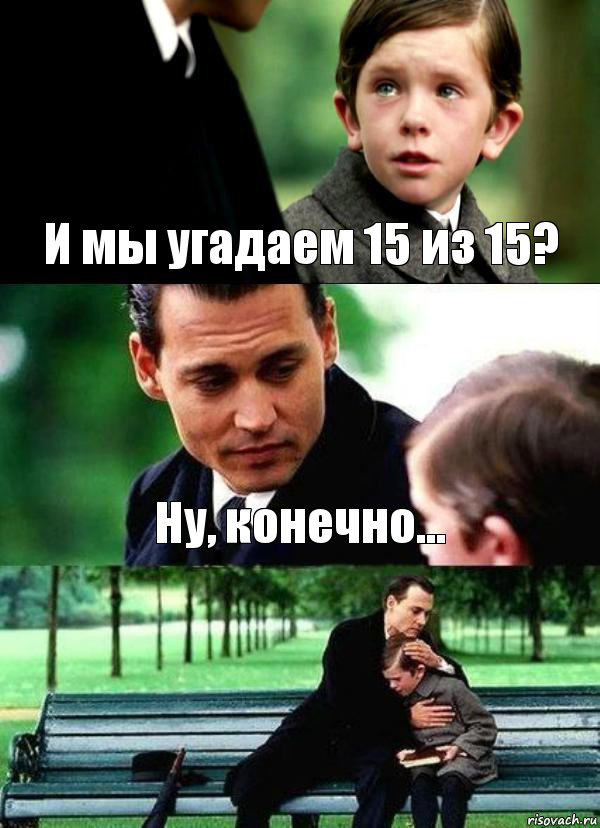 И мы угадаем 15 из 15? Ну, конечно... 