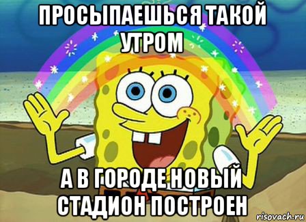 просыпаешься такой утром а в городе новый стадион построен, Мем Воображение (Спанч Боб)